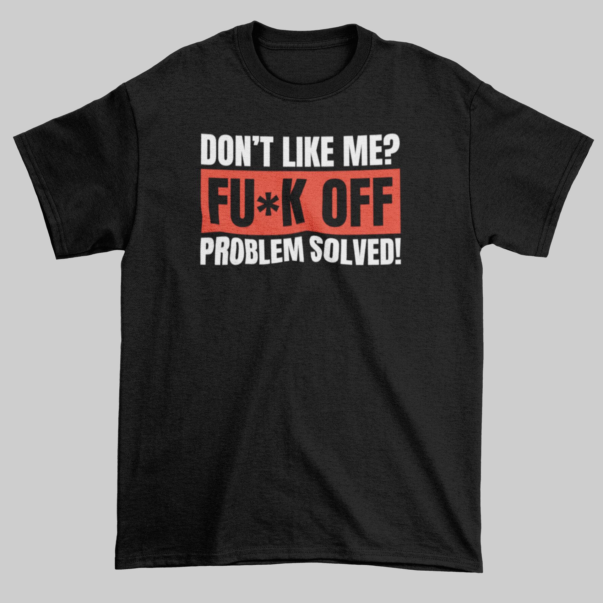 Don't Like Me? Fu*k Off. Problem Solved! - Jay's Custom Prints