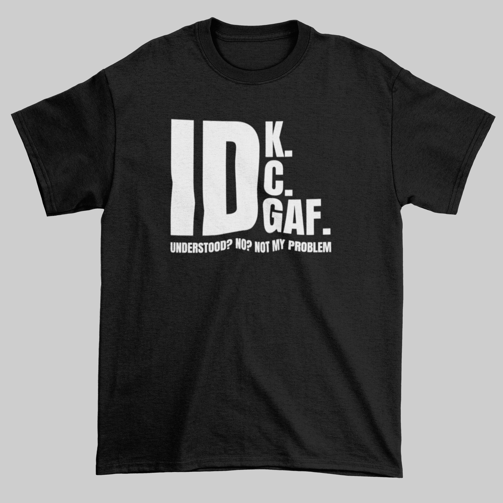 IDK IDC IDGAF - Jay's Custom Prints